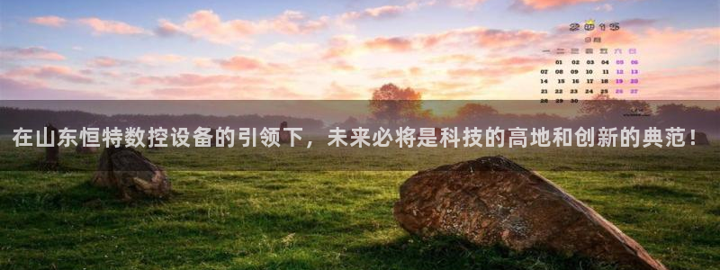 天辰娱乐新闻：在山东恒特数控设备的引领下，未来必将是科技的高地和创新的典范！