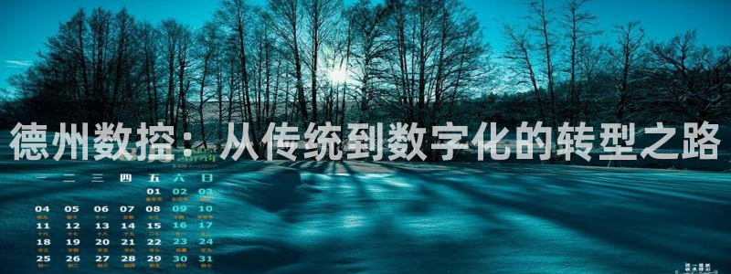 天辰注册娱乐：德州数控：从传统到数字化的转型之路